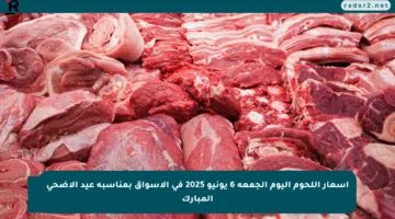 أسعار اللحوم اليوم الجمعة 6 يونيو 2025 في الأسواق بمناسبة عيد الأضحى المبارك